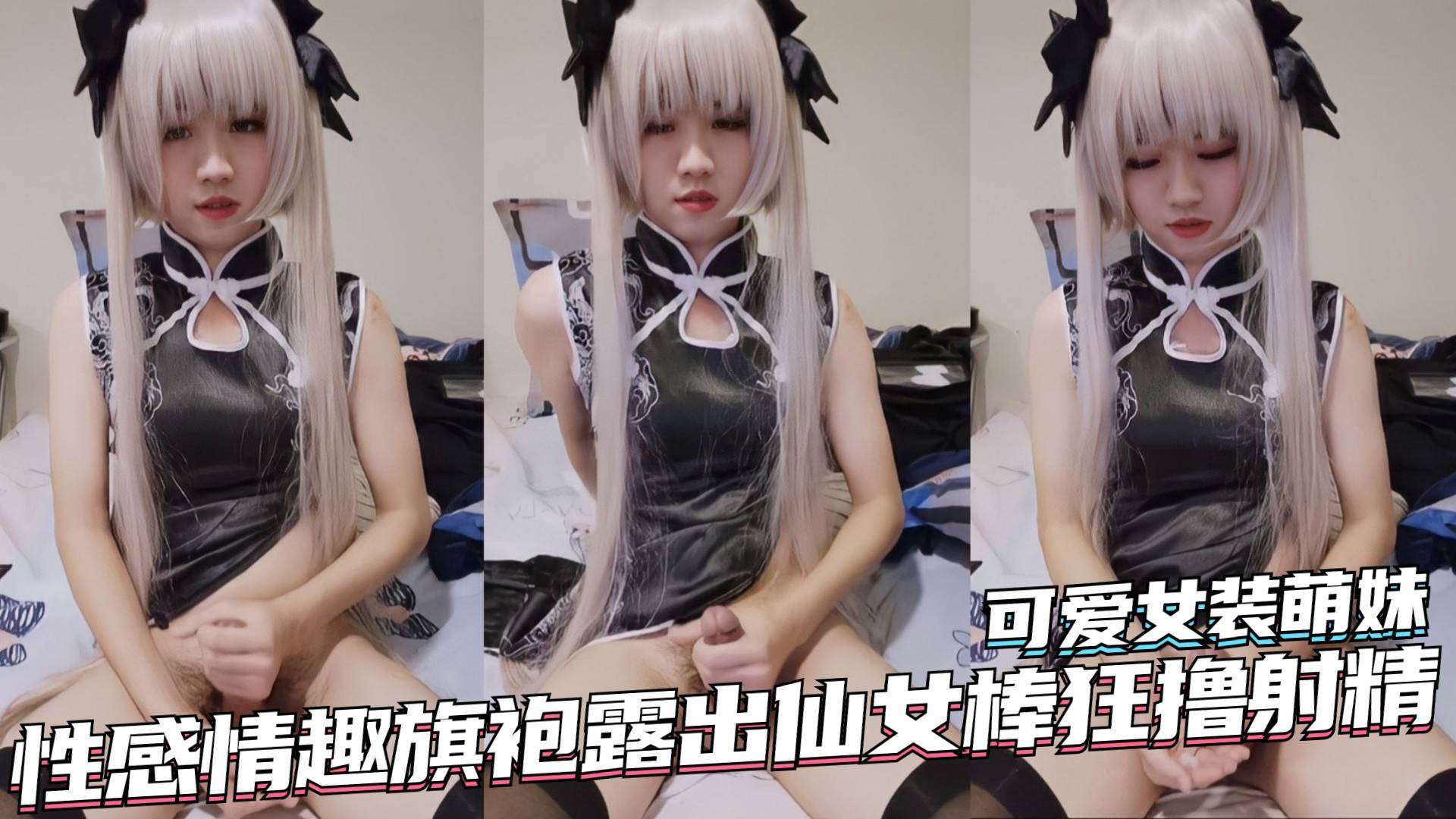 【TS伪娘』可爱女装萌妹，性感情趣旗袍露出仙女棒狂撸射精