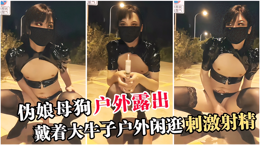【TS伪娘』伪娘母狗户外露出，戴着大牛子户外闲逛刺激射精
