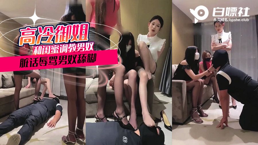 高冷御姐和闺蜜调教男奴,脏话辱骂男奴舔脚