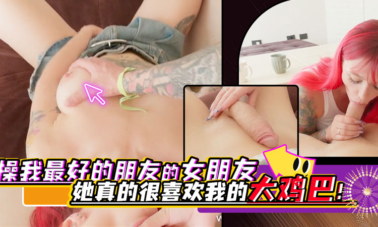 莉亚喵-操我最好的朋友的女朋友......她真的很喜欢我的大鸡巴