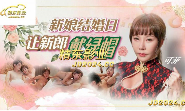 JD-147 新娘结婚日让新郎戴绿帽 - 可菲（林可菲）