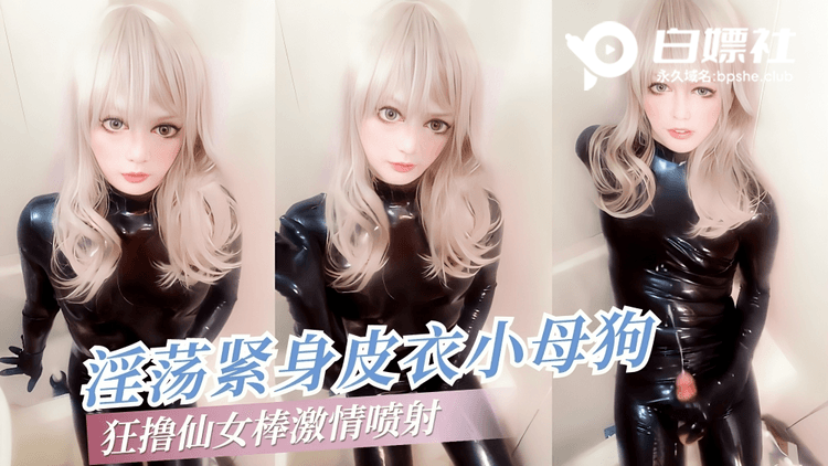 【TS伪娘】淫荡紧身衣小母狗，狂撸仙女棒激情喷射
