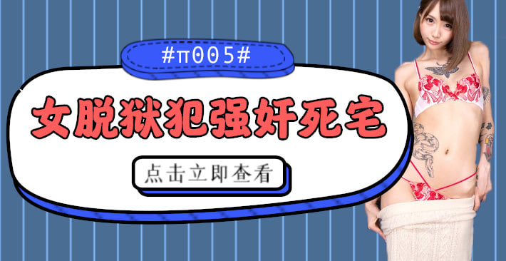 π005被女脱狱犯按在家里随意摩擦的死宅