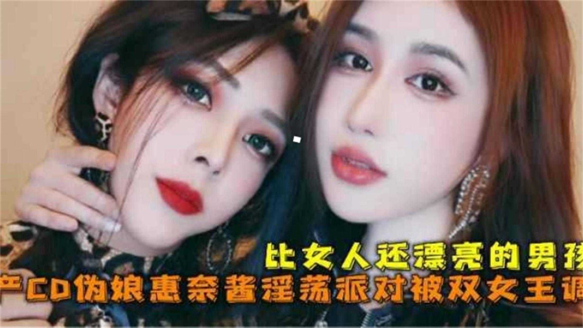 比女人还漂亮的男孩，伪娘“惠奈酱淫荡派对被双女王调教