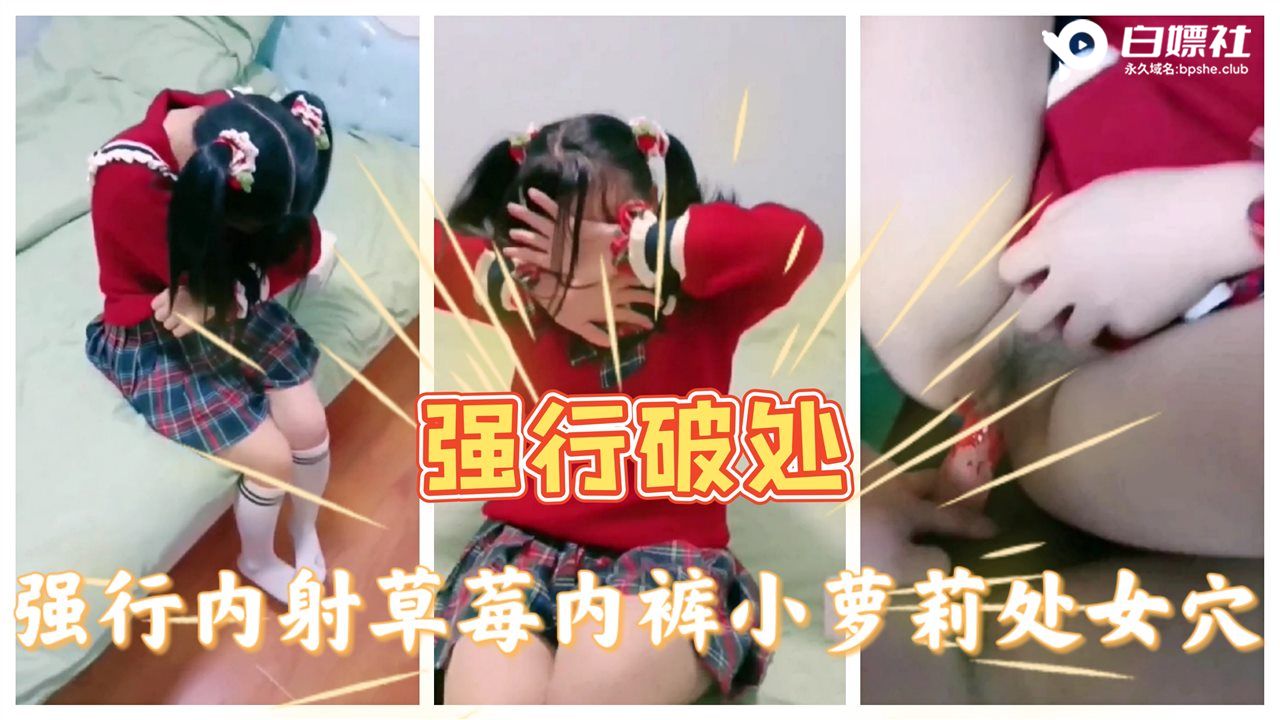 （上）强行内射破处草莓内裤小萝莉处女穴